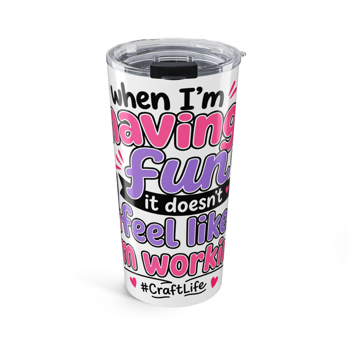 20oz Craft Life Tumbler — "When I’m Having Fun It Doesn’t Feel Like I’m Working" Insulated Travel Cup