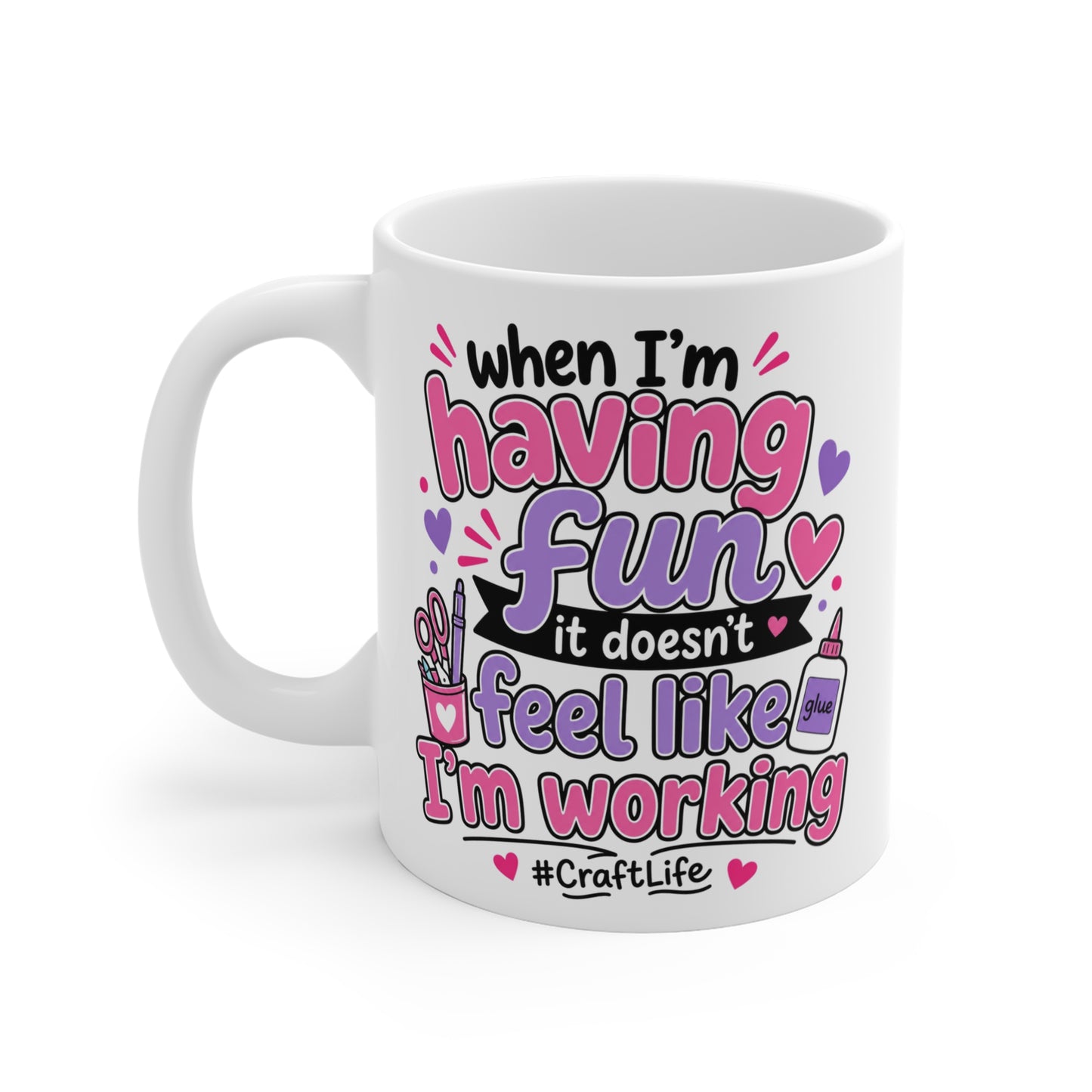 Crafting Mug – “When I’m Having Fun It Doesn’t Feel Like I’m Working” 11oz #CraftLife