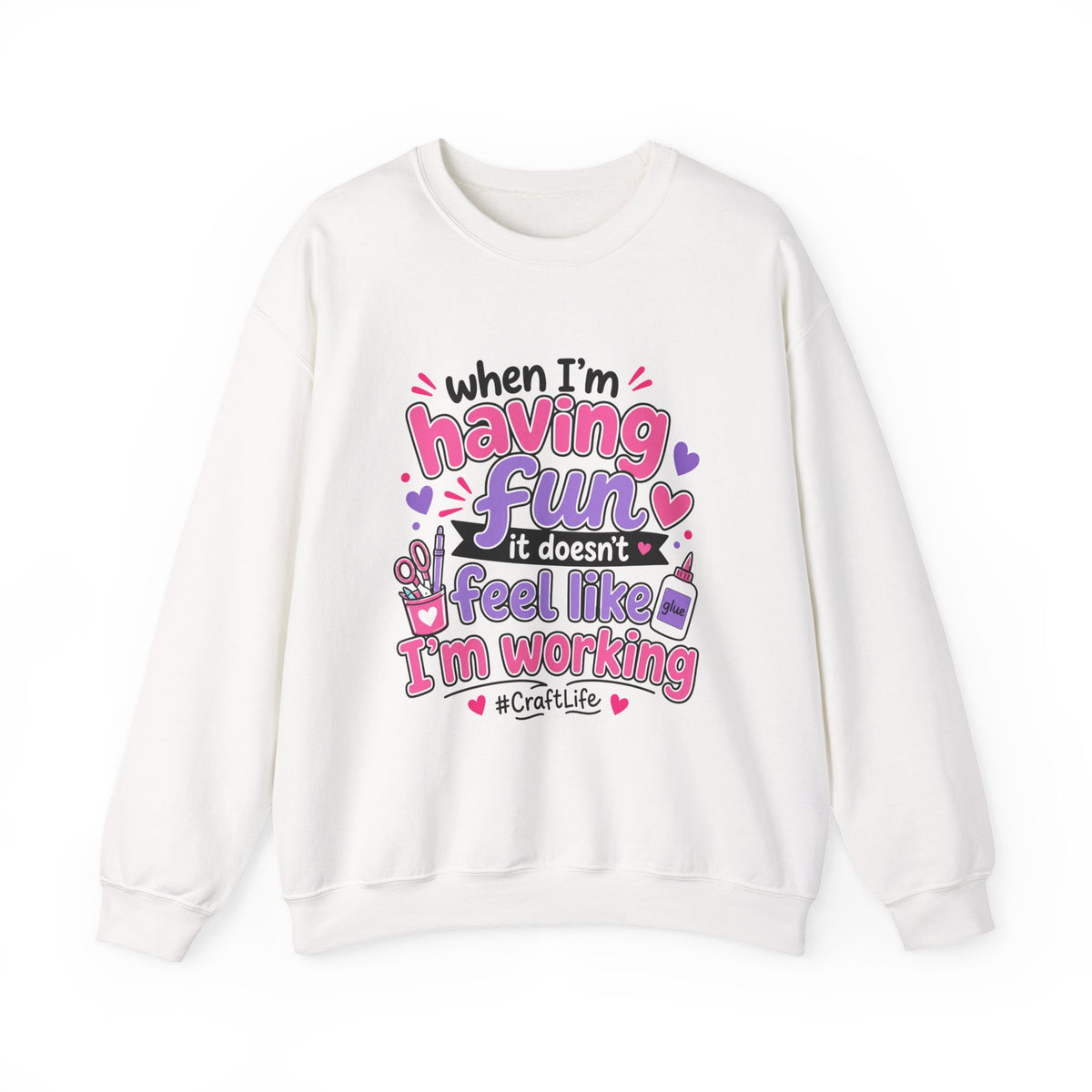 Craft Life Sweatshirt — "When I'm Having Fun It Doesn't Feel Like I'm Working" Crewneck