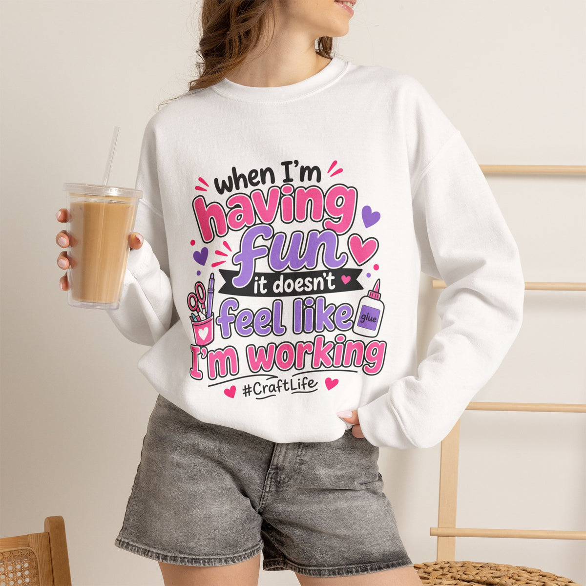 Craft Life Sweatshirt — "When I'm Having Fun It Doesn't Feel Like I'm Working" Crewneck