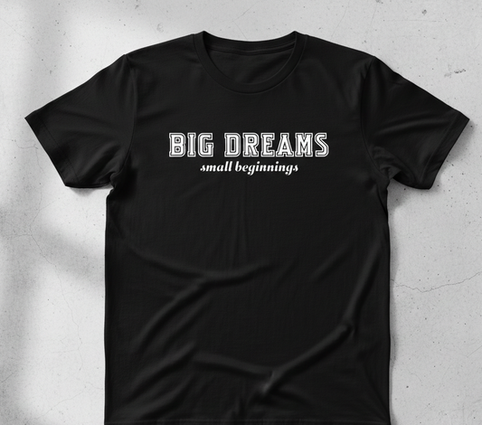 Big Dreams Small Beginnings T-shirt